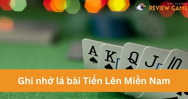 Hãy ghi nhớ lá bài Tiến Lên Miền Nam