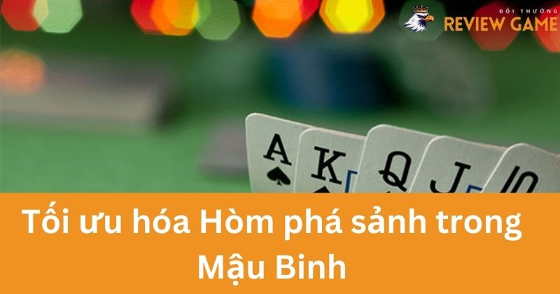 Hãy tối ưu hóa Hòm Phá Sảnh trong Mậu Binh