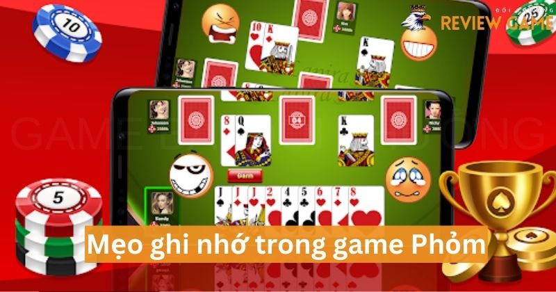 Nắm mẹo ghi nhớ trong game Phỏm giúp gia tăng chiến thắng