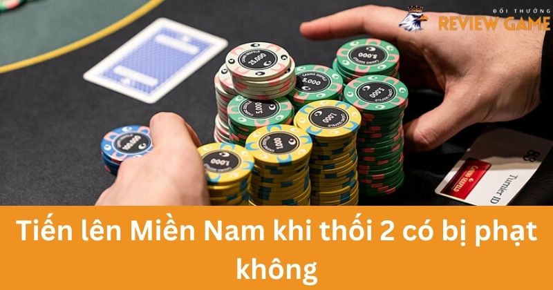 Tiến lên Miền Nam khi thối 2 có bị phạt không